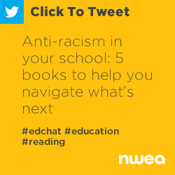 推特:你学校的反种族主义:5本书帮助你了解下一步https://nwea.us/30Wy4o2 #edchat #education #reading